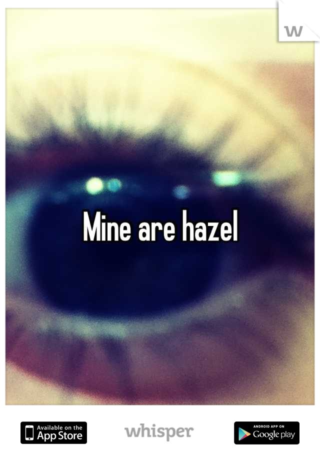 Mine are hazel