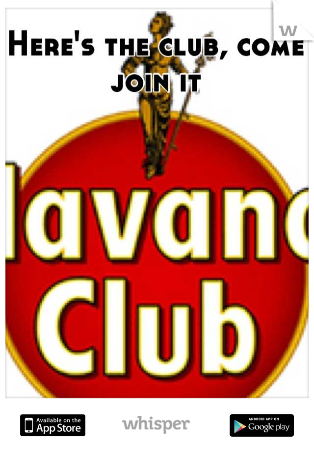Here's the club, come join it