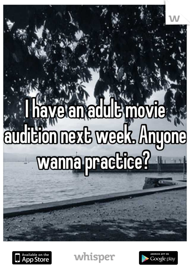 I have an adult movie audition next week. Anyone wanna practice? 