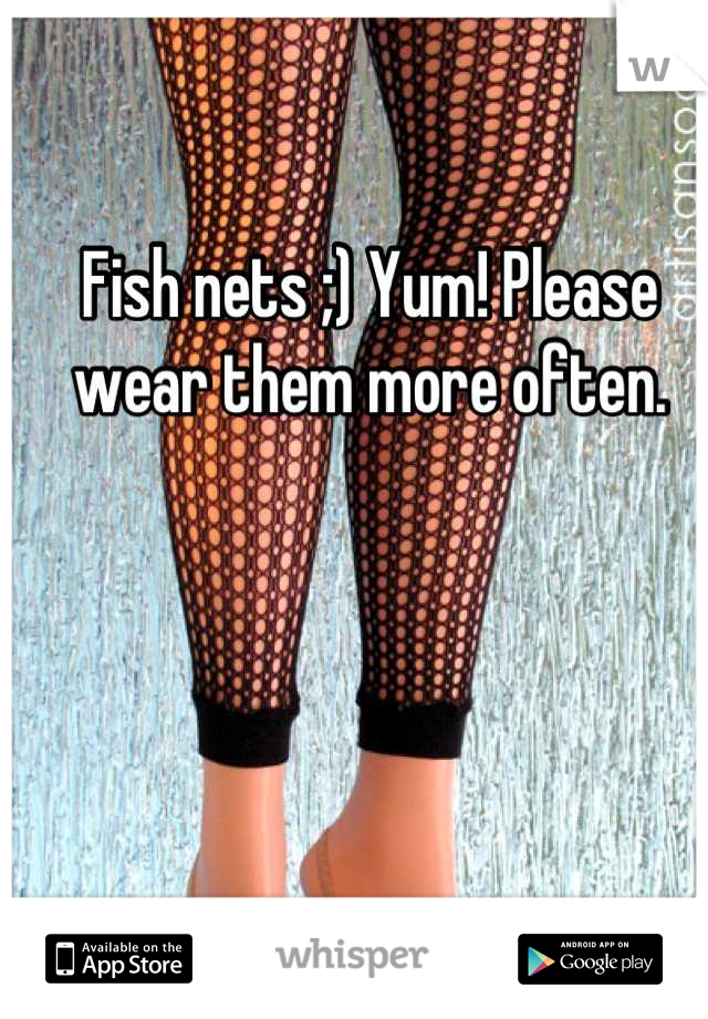Fish nets ;) Yum! Please wear them more often.                                          
                                        