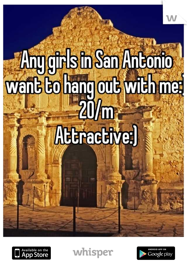 Any girls in San Antonio want to hang out with me:)
20/m 
Attractive:)