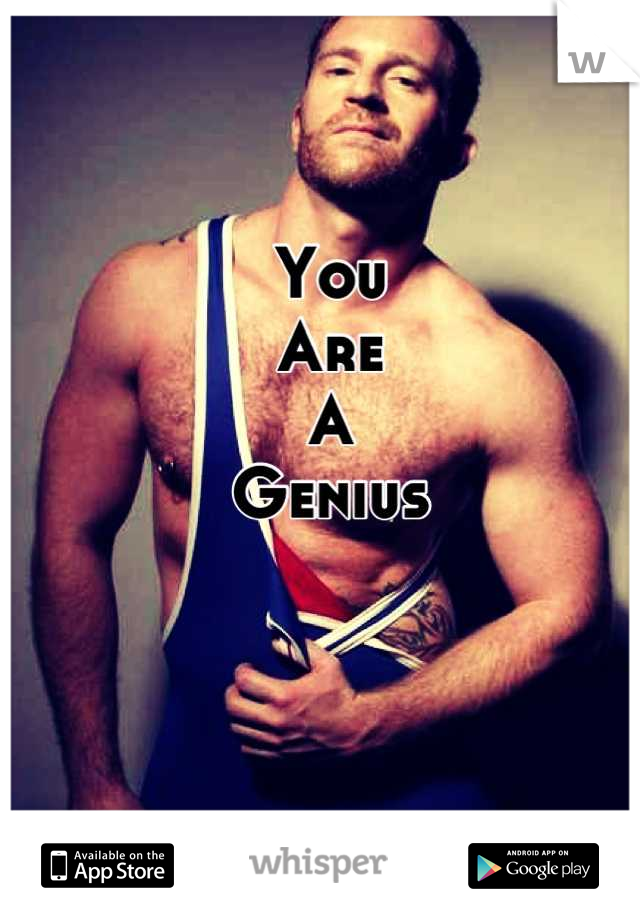 You
Are
A
Genius