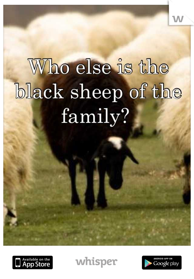 Who else is the black sheep of the family? 
