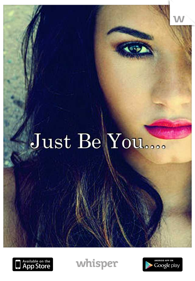 Just Be You....