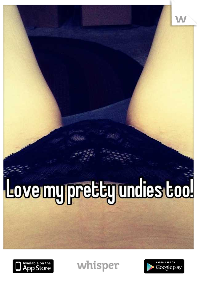 Love my pretty undies too!