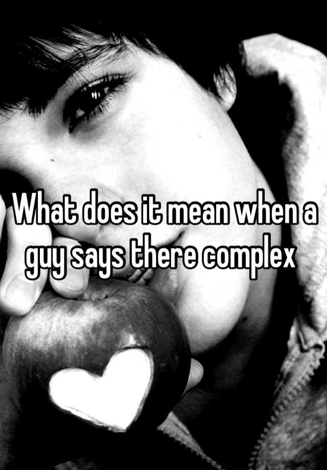 what-does-it-mean-when-a-guy-says-there-complex