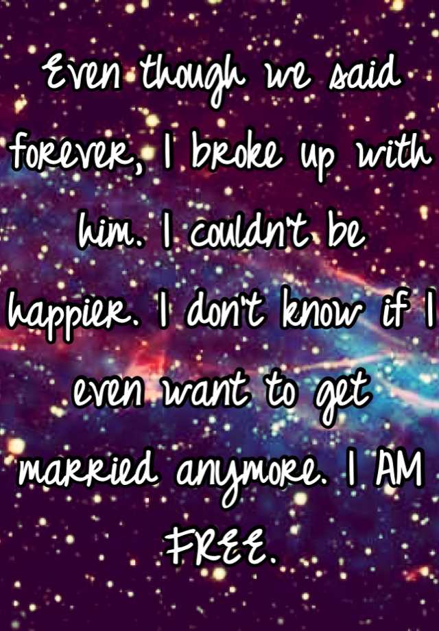 even-though-we-said-forever-i-broke-up-with-him-i-couldn-t-be-happier