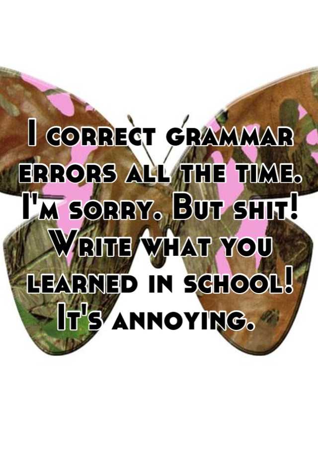 i-correct-grammar-errors-all-the-time-i-m-sorry-but-shit-write-what