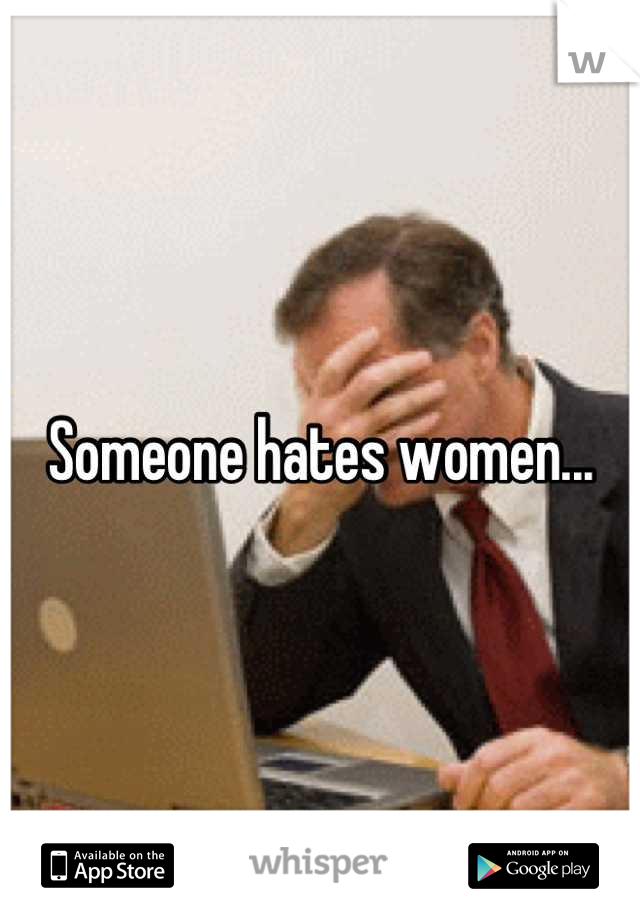 Someone hates women...
