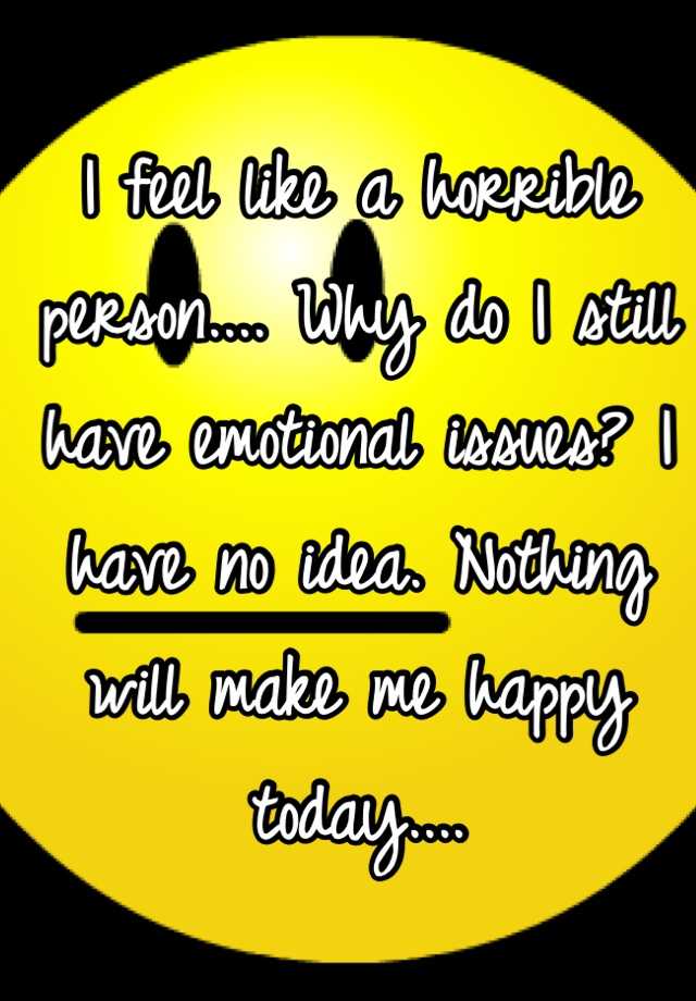 i-feel-like-a-horrible-person-why-do-i-still-have-emotional-issues