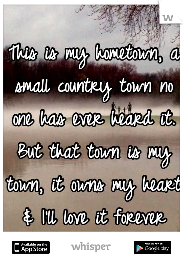 This is my hometown, a small country town no one has ever heard it. But that town is my town, it owns my heart & I'll love it forever