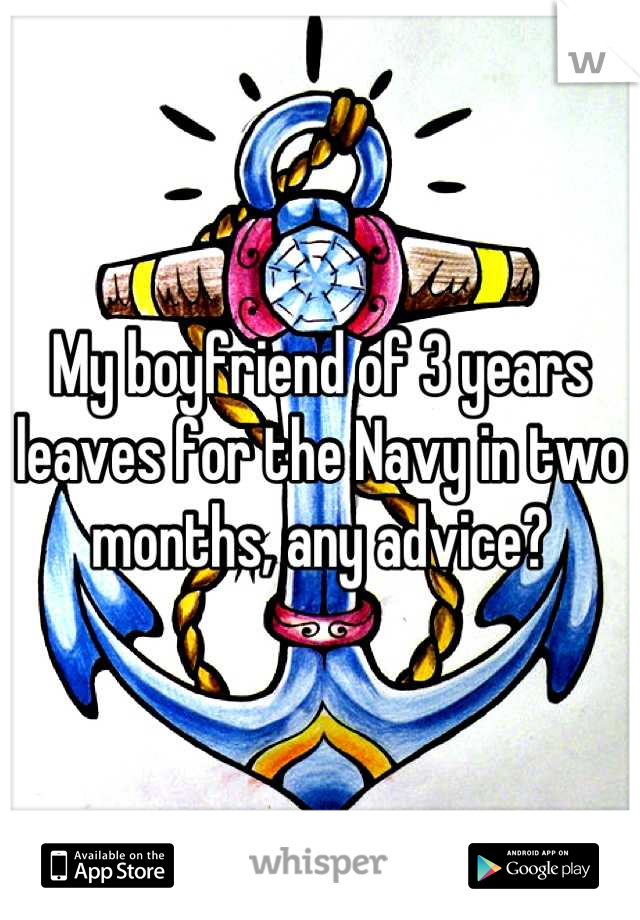 My boyfriend of 3 years leaves for the Navy in two months, any advice?