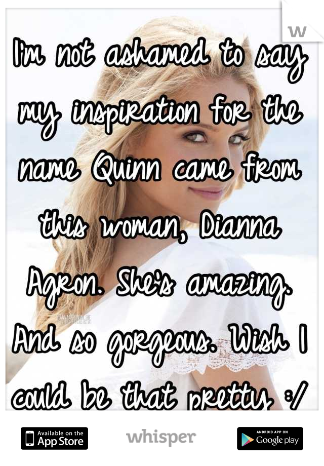 I'm not ashamed to say my inspiration for the name Quinn came from this woman, Dianna Agron. She's amazing. And so gorgeous. Wish I could be that pretty :/