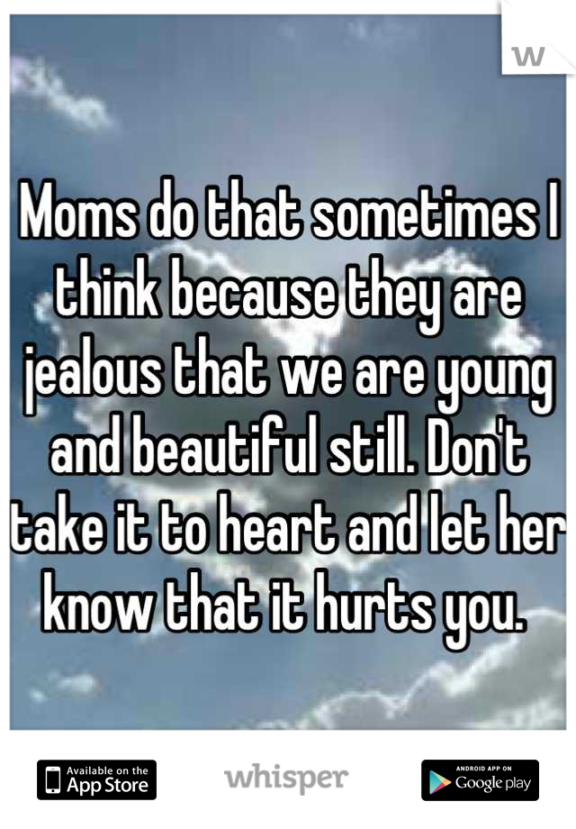 Moms do that sometimes I think because they are jealous that we are young and beautiful still. Don't take it to heart and let her know that it hurts you. 