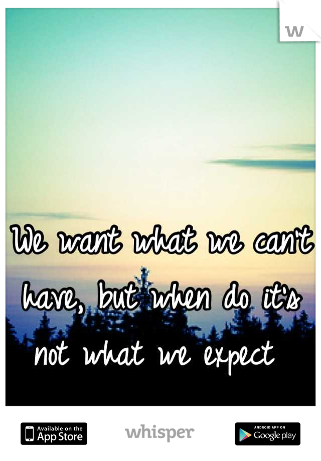 We want what we can't have, but when do it's not what we expect 