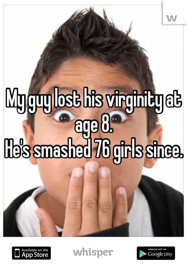 My guy lost his virginity at age 8.
He's smashed 76 girls since.