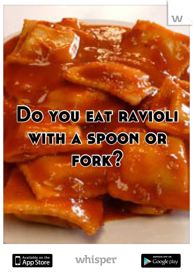 Do you eat ravioli with a spoon or fork?