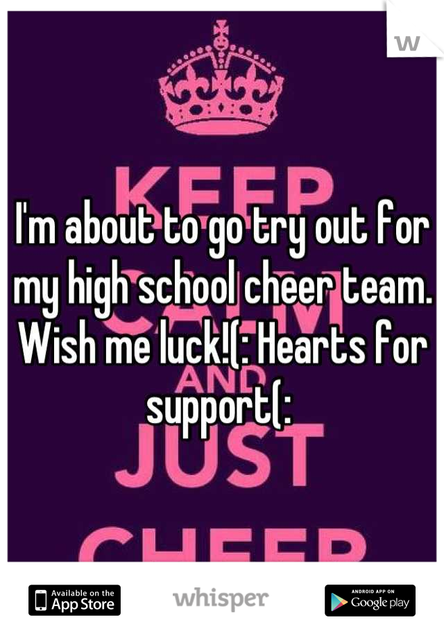 I'm about to go try out for my high school cheer team. Wish me luck!(: Hearts for support(: 