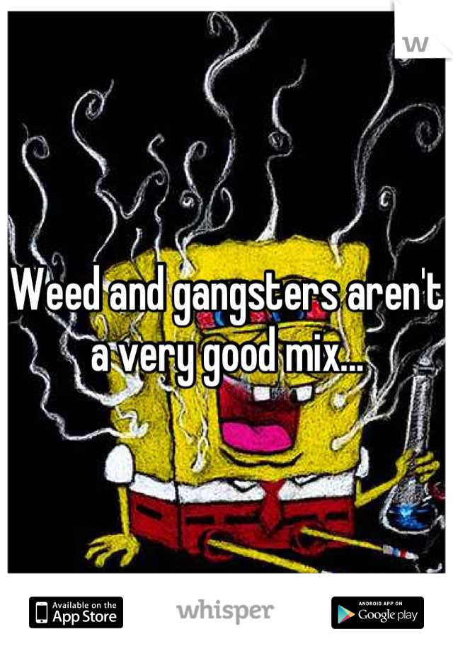 Weed and gangsters aren't a very good mix...