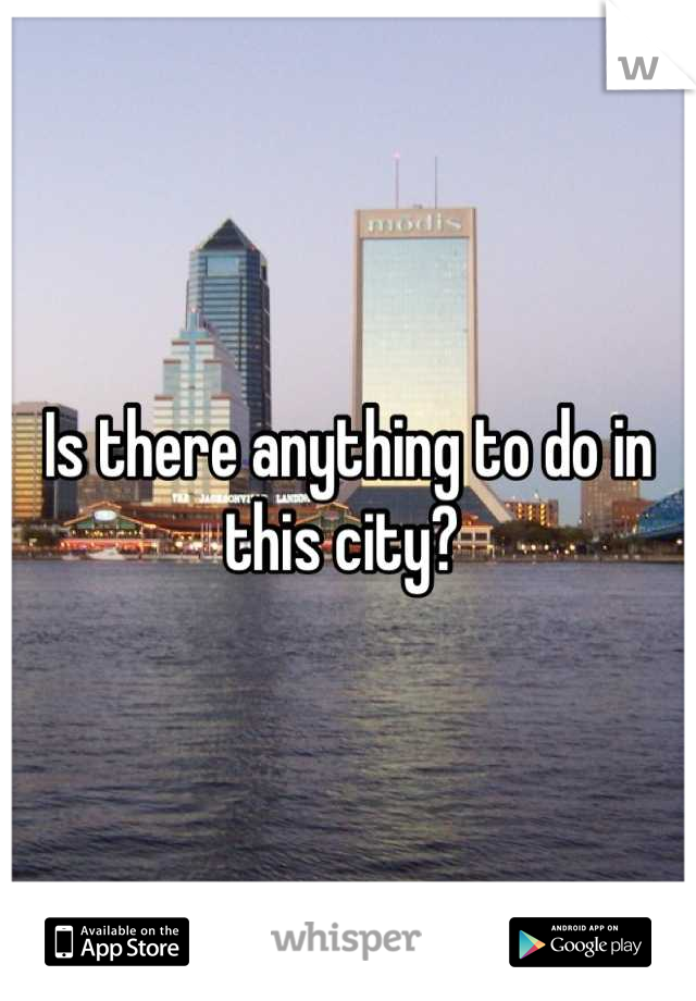 Is there anything to do in this city? 