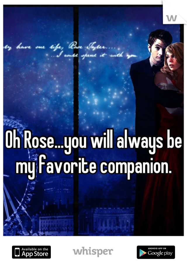 Oh Rose...you will always be my favorite companion.