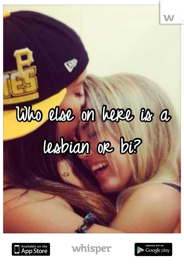 Who else on here is a lesbian or bi?