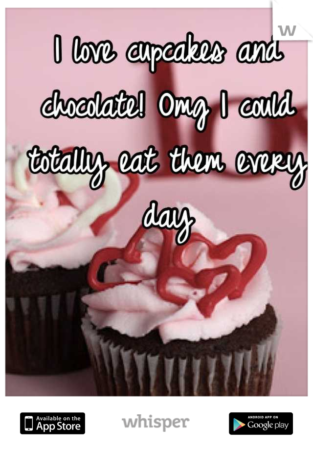 I love cupcakes and chocolate! Omg I could totally eat them every day