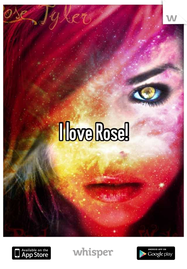 I love Rose!