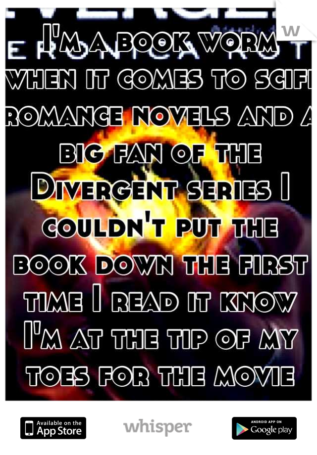 I'm a book worm when it comes to scifi romance novels and a big fan of the Divergent series I couldn't put the book down the first time I read it know I'm at the tip of my toes for the movie and book