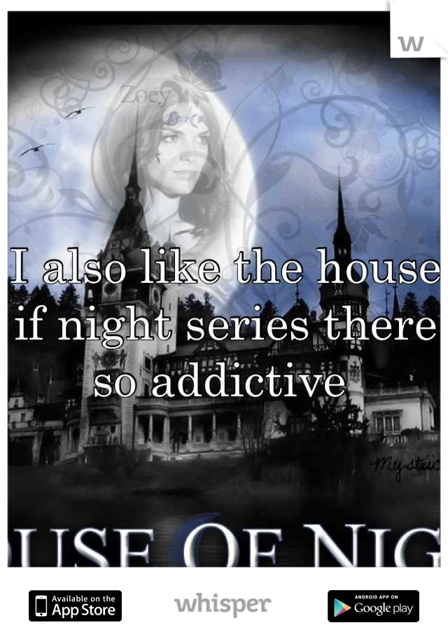 I also like the house if night series there so addictive 