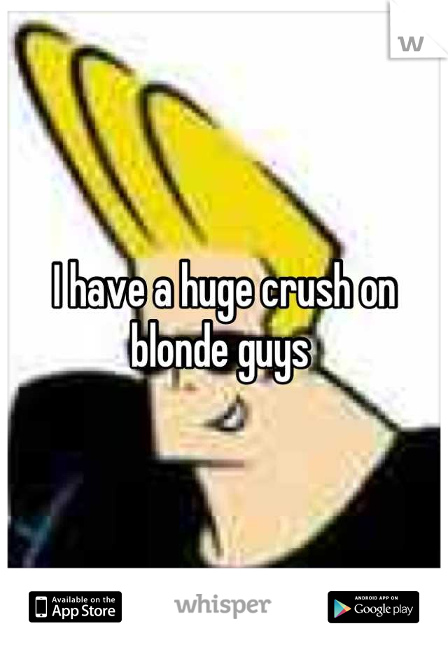 I have a huge crush on blonde guys 