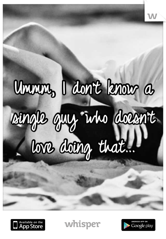 Ummm, I don't know a single guy who doesn't love doing that...
