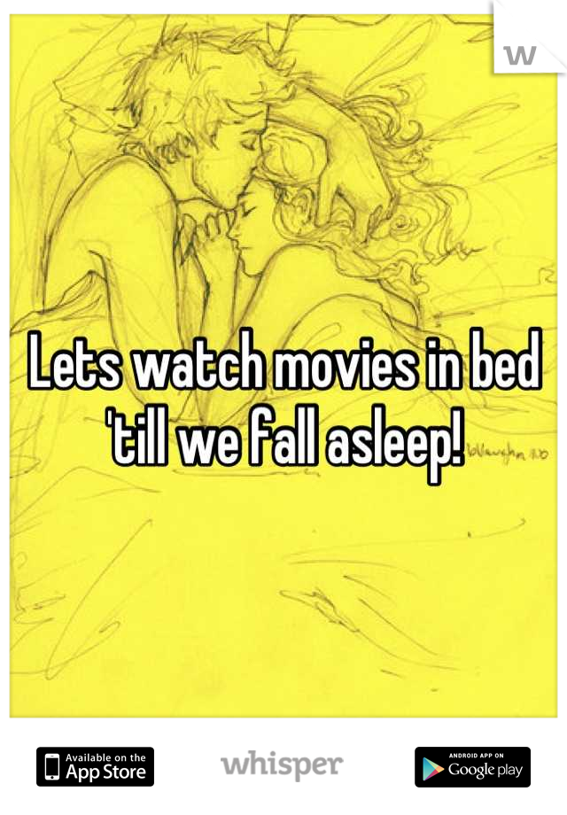 Lets watch movies in bed 'till we fall asleep!