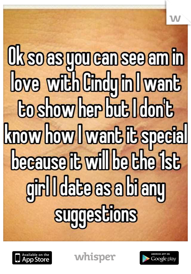 Ok so as you can see am in love  with Cindy in I want to show her but I don't know how I want it special because it will be the 1st girl I date as a bi any suggestions