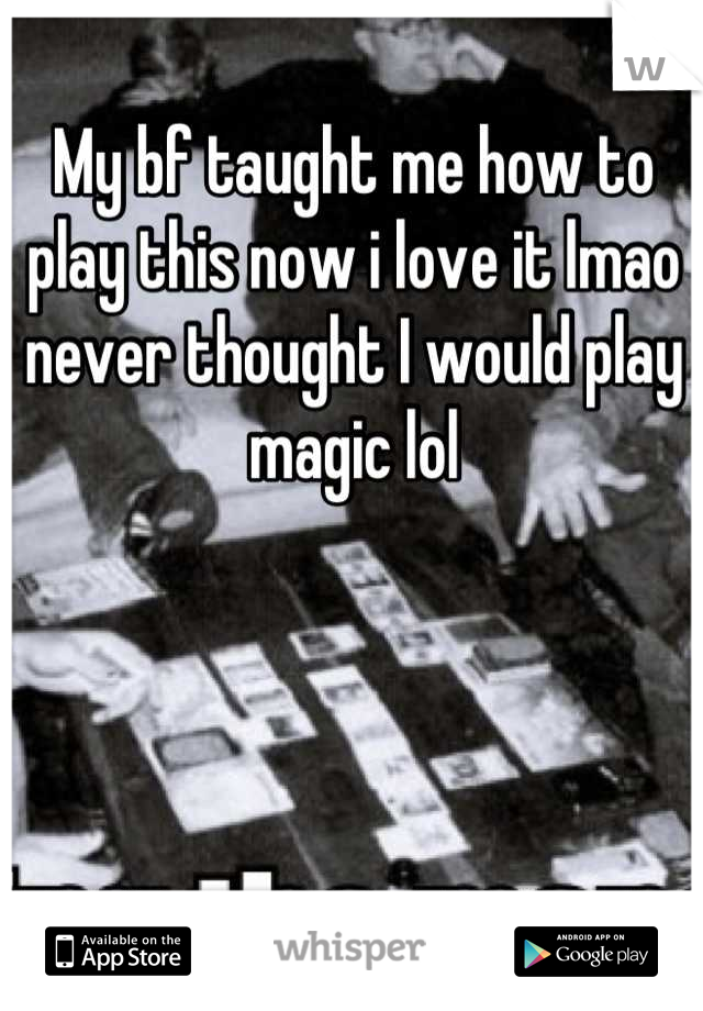 My bf taught me how to play this now i love it lmao never thought I would play magic lol