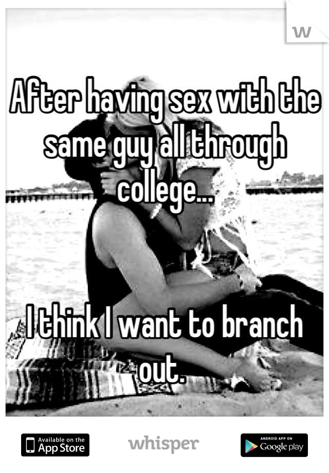After having sex with the same guy all through college...


I think I want to branch out. 