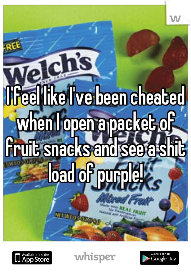 I feel like I've been cheated when I open a packet of fruit snacks and see a shit load of purple!