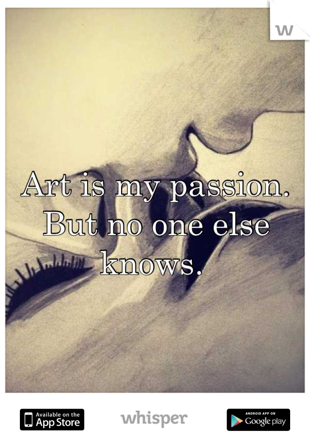 Art is my passion. But no one else knows. 