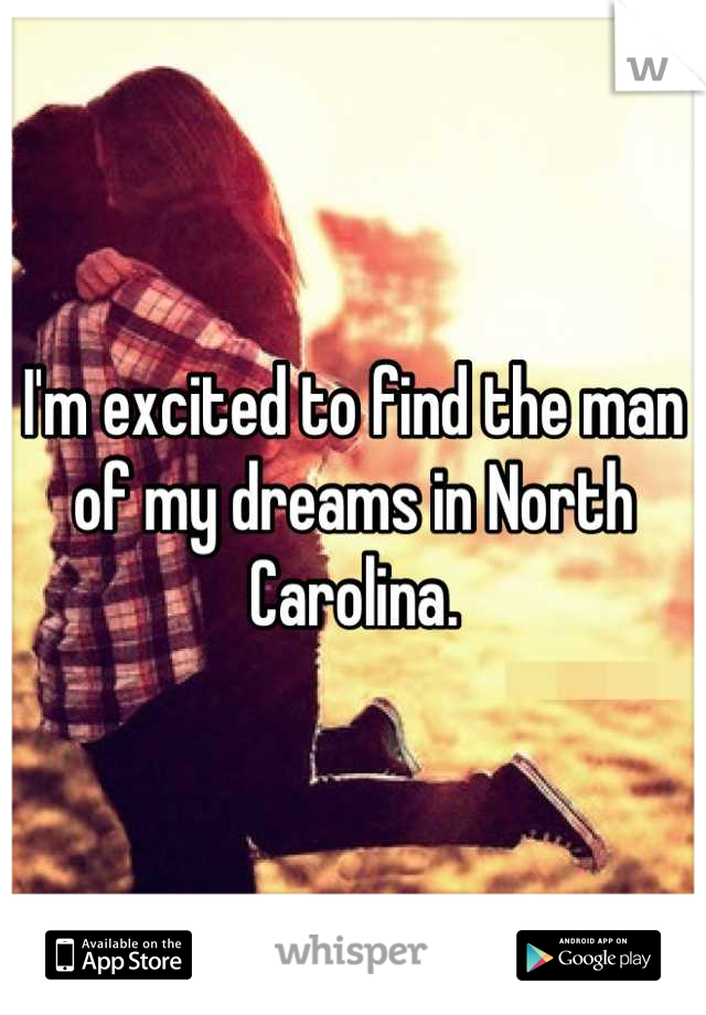 I'm excited to find the man of my dreams in North Carolina.