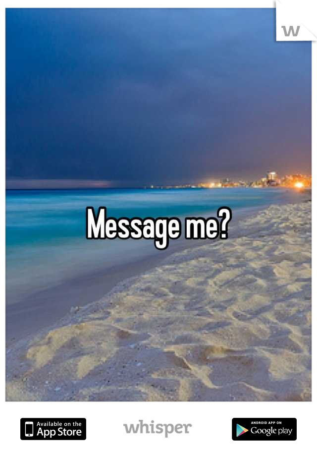 Message me?