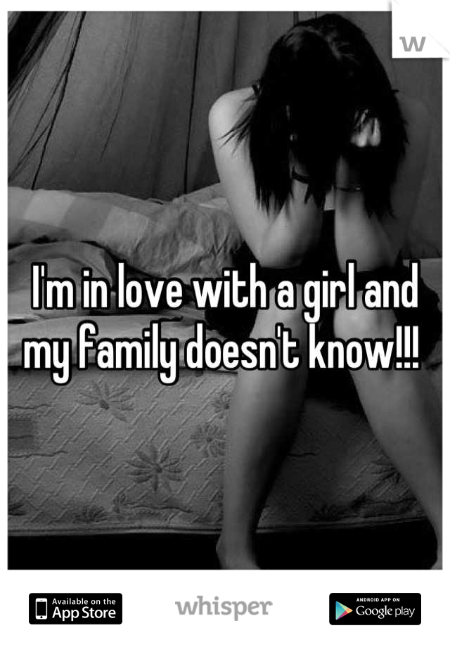 I'm in love with a girl and my family doesn't know!!! 