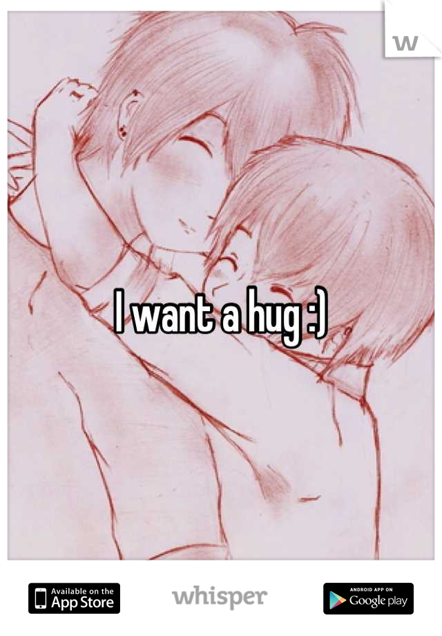 I want a hug :)