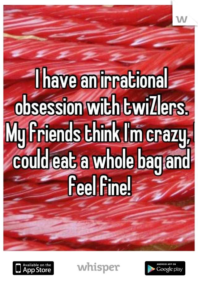 I have an irrational obsession with twiZlers. My friends think I'm crazy, I could eat a whole bag and feel fine! 