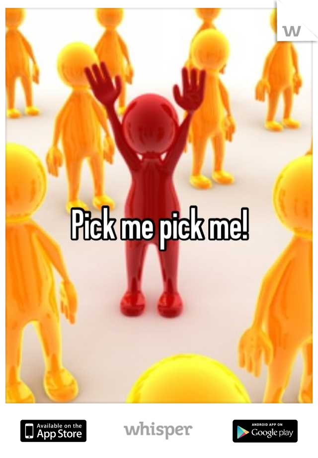 Pick me pick me!