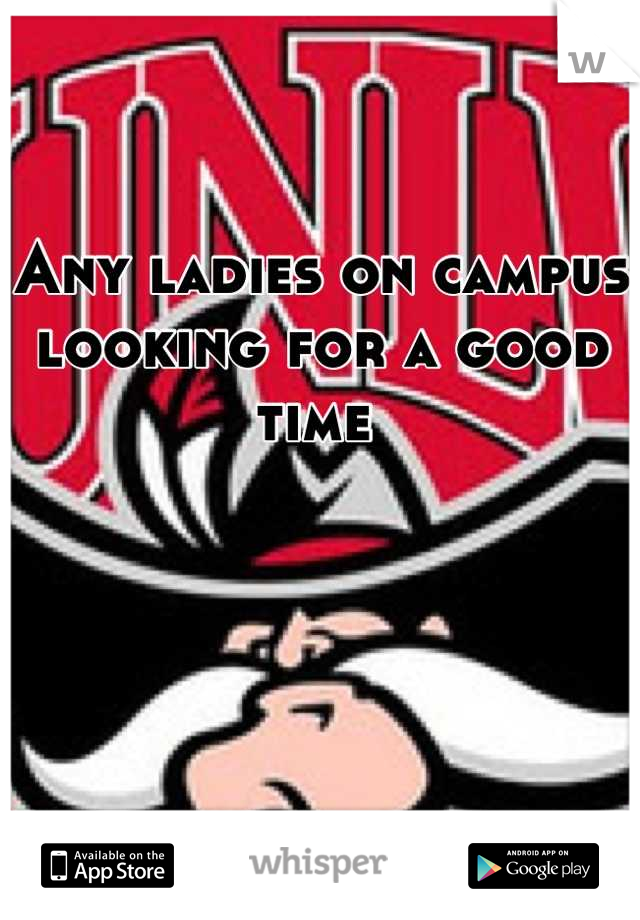 Any ladies on campus looking for a good time 