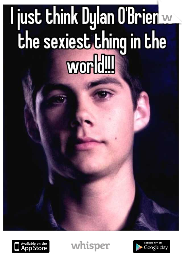 I just think Dylan O'Brien is the sexiest thing in the world!!! 