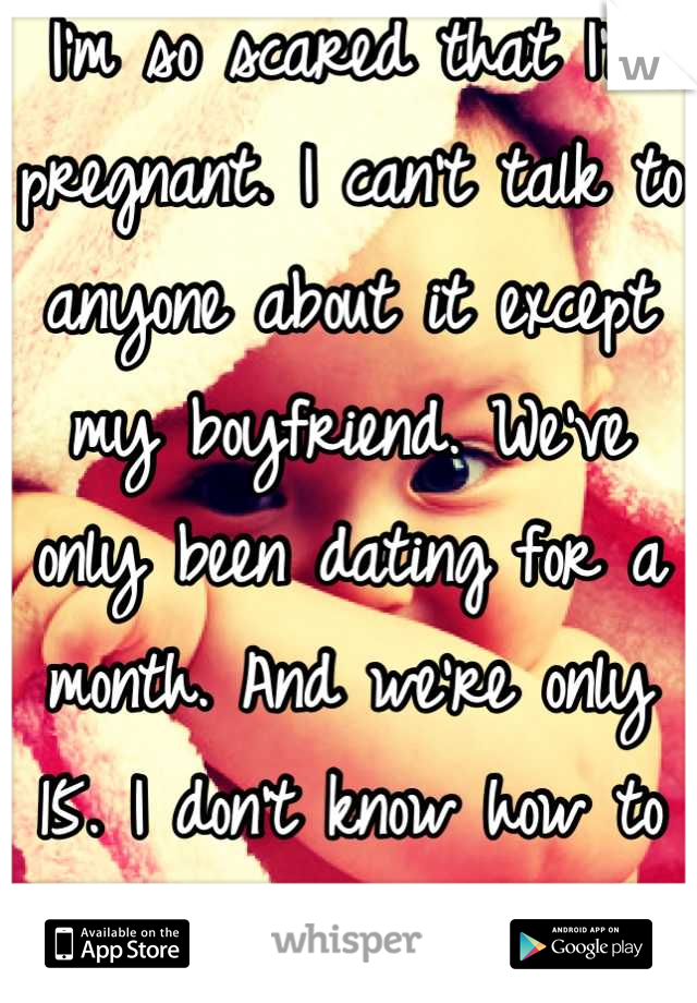 I'm so scared that I'm pregnant. I can't talk to anyone about it except my boyfriend. We've only been dating for a month. And we're only 15. I don't know how to be a mommy.