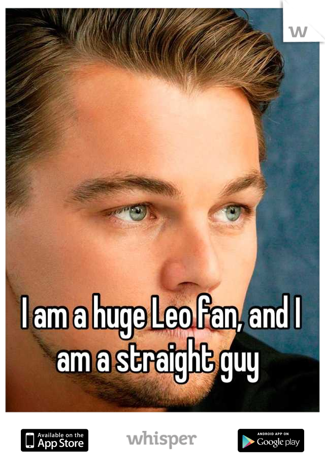 I am a huge Leo fan, and I am a straight guy 