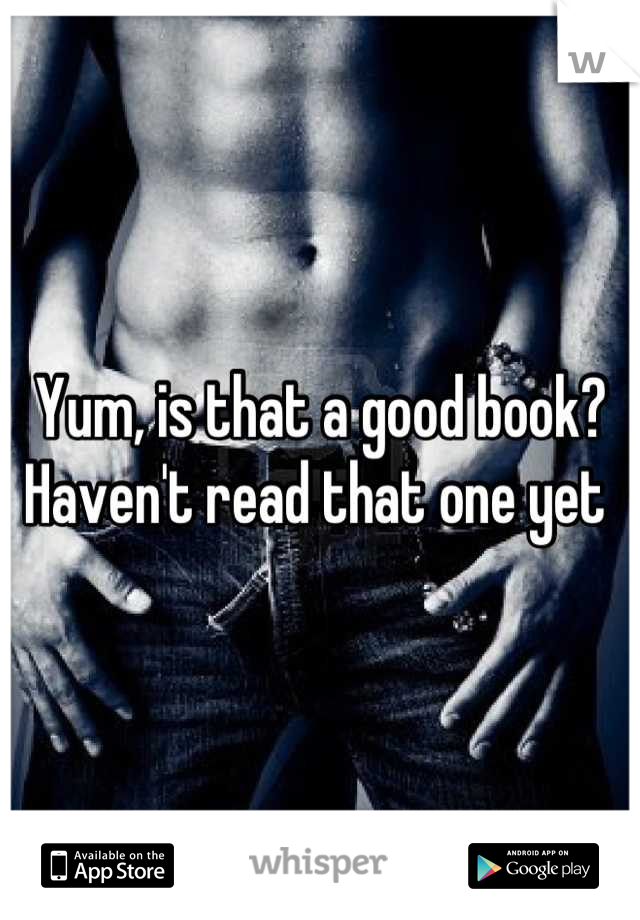 Yum, is that a good book? Haven't read that one yet 