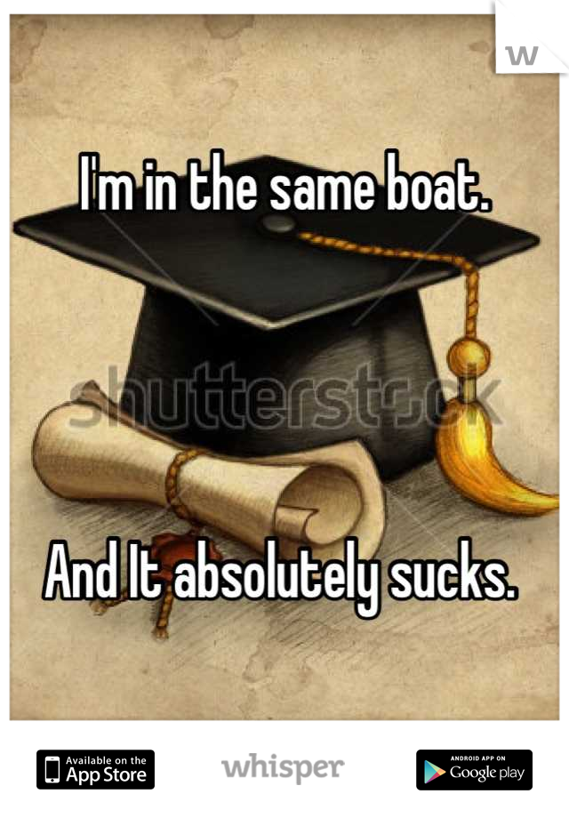 I'm in the same boat. 




And It absolutely sucks. 